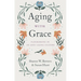 Aging with Grace: Flourishing in an Anti-Aging Culture