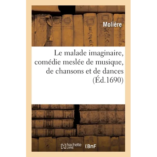 Le malade imaginaire, comédie meslée de musique, de chansons et de dances