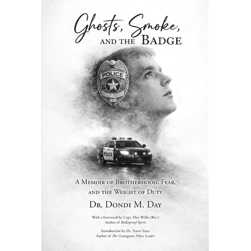 Ghosts, Smoke, and the Badge: A Memoir of Brotherhood, Fear, and the Weight of Duty