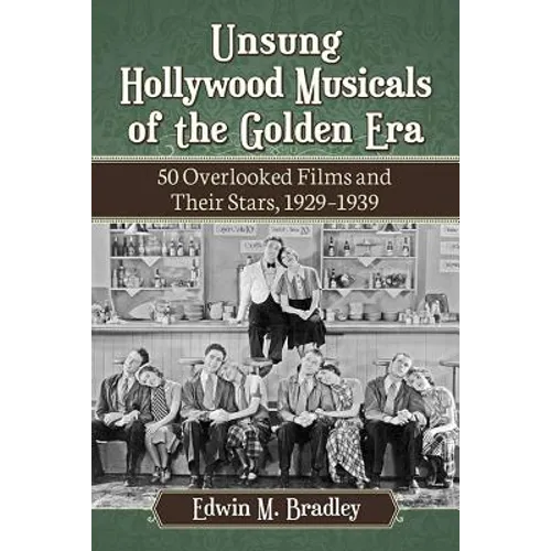 Unsung Hollywood Musicals of the Golden Era: 50 Overlooked Films and Their Stars, 1929-1939