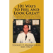 101 Ways To Feel and Look Great!: A Plastic Surgeon's Guide To Improve Your Life From The Inside Out