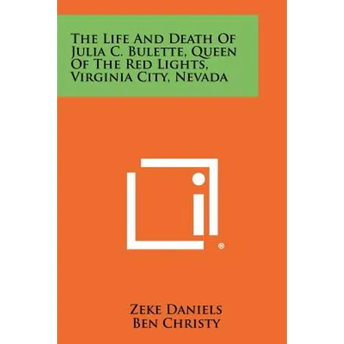 The Life and Death of Julia C. Bulette, Queen of the Red Lights, Virginia City, Nevada