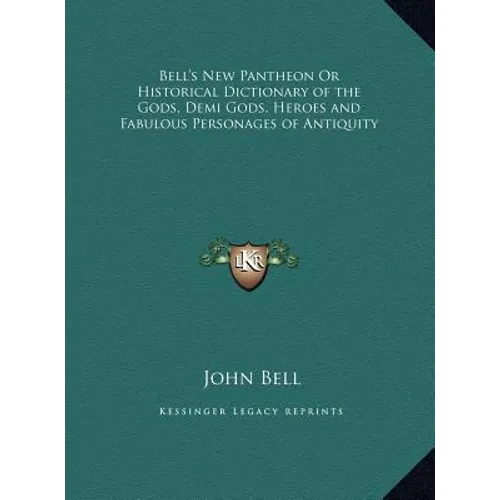 Bell's New Pantheon Or Historical Dictionary of the Gods, Demi Gods, Heroes and Fabulous Personages of Antiquity
