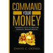 Command Your Money: Powerful Keys to Provoke Financial Breakthrough 10 Simple Actions of Faith That Will Command Financial Breakthrough fo