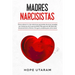 Madres Narcisistas: Cómo sobrevivir a las relaciones parentales abusivas causadas por trastornos de la personalidad. Recuperarse del descuido emociona