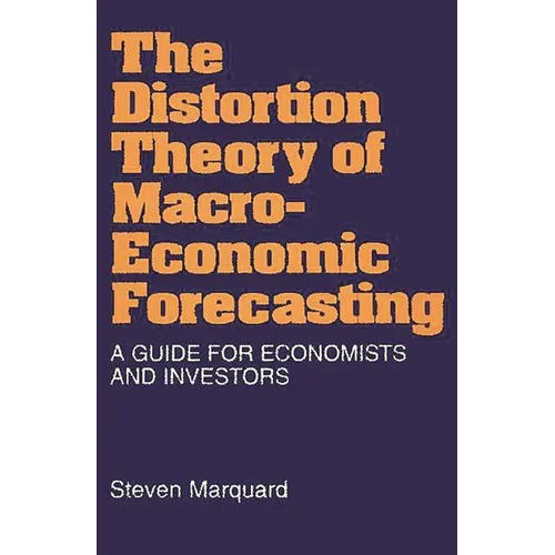 Distortion Theory of Macroeconomic Forecasting: A Guide for Economists and Investors