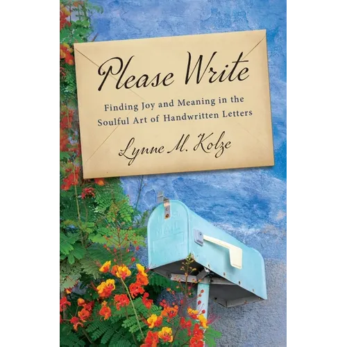 Please Write: Finding Joy and Meaning in the Soulful Art of Handwritten Letters