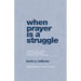 When Prayer Is a Struggle: A Practical Guide for Overcoming Obstacles in Prayer