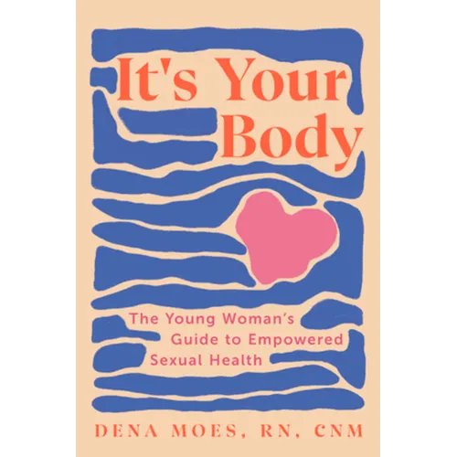 It's Your Body: The Young Woman's Guide to Empowered Sexual Health