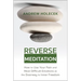 Reverse Meditation: How to Use Your Pain and Most Difficult Emotions as the Doorway to Inner Freedom