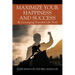 Maximize Your Happiness and Success: By Leveraging Powerful Life Tools