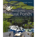 Building Natural Ponds: Create a Clean, Algae-Free Pond Without Pumps, Filters, or Chemicals