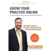 Grow Your Practice Online - Proven Strategies to Attract and Convert New Dental Patients: The Ultimate Guide to Digital Marketing for Your Dental Prac