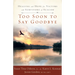 Too Soon to Say Goodbye: Healing and Hope for Victims and Survivors of Suicide: Healing and Hope for Victims and Survivors of Suicide