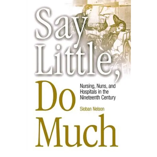 Say Little, Do Much: Nursing and the Establishment of Hospitals by Religious Women