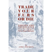 Trade Your Furs or Die: Derived and Translated from the writings of Pierre Esprit Radisson