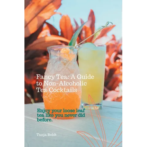Fancy Tea: A Guide to Non-Alcoholic Tea Cocktails: Enjoy your loose leaf tea like you never did before