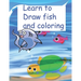 Learn to Draw fish and coloring: book learn to draw fish for kids 5-12 ages, nice gift for your childern