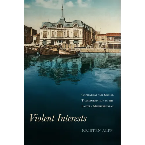 Violent Interests: Capitalism and Social Transformation in the Eastern Mediterranean