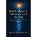 Belief, Mystery, Miracles, and Eternity: Where Science and Spirituality Can Agree