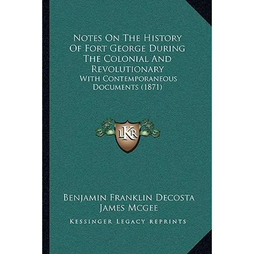 Notes On The History Of Fort George During The Colonial And Revolutionary: With Contemporaneous Documents (1871)