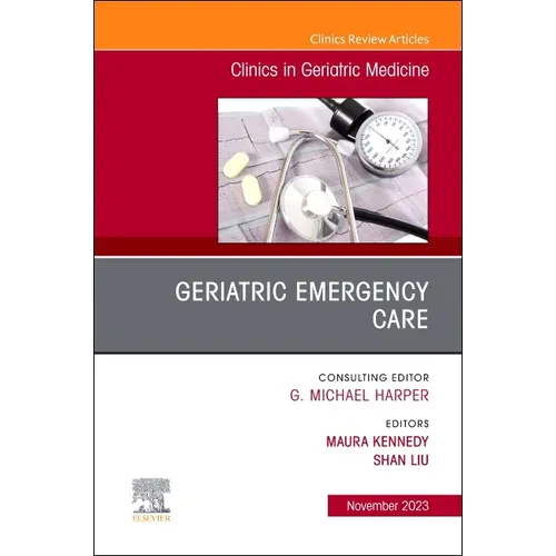 Geriatric Emergency Care, an Issue of Clinics in Geriatric Medicine: Volume 39-4