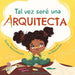 Tal vez seré una Arquitecta: Maybe I'll be an Architect (Spanish Edition)