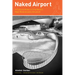 Naked Airport: A Cultural History of the World's Most Revolutionary Structure