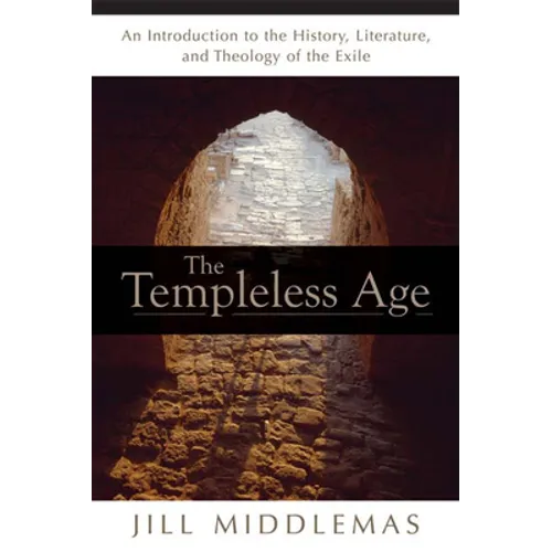 The Templeless Age: An Introduction to the History, Literature, and Theology of the Exile