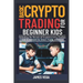 Basic Crypto Trading for Beginner Kids: Unlocking the Secrets of Cryptocurrency Trading and Investment for Smart Young Investors