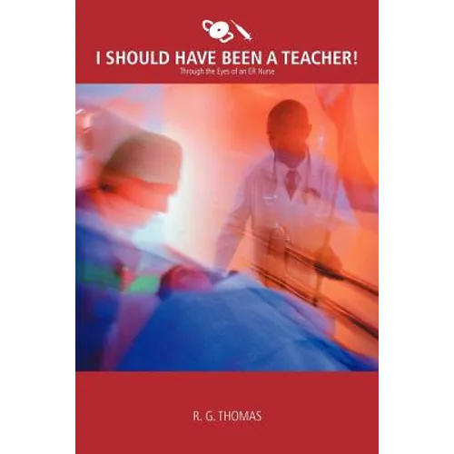 I Should Have Been a Teacher!: Through the Eyes of an Er Nurse