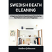 Swedish Death Cleaning: A Beginners Guide to Organizing and Decluttering Your Home to Live a Life of Happiness