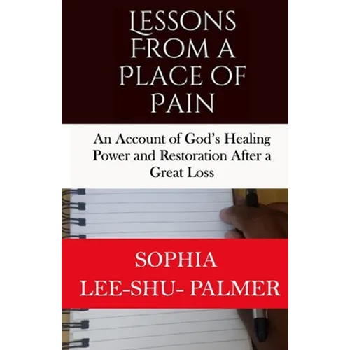 Lessons From a Place of Pain: An account of God's healing and restoration after a great loss