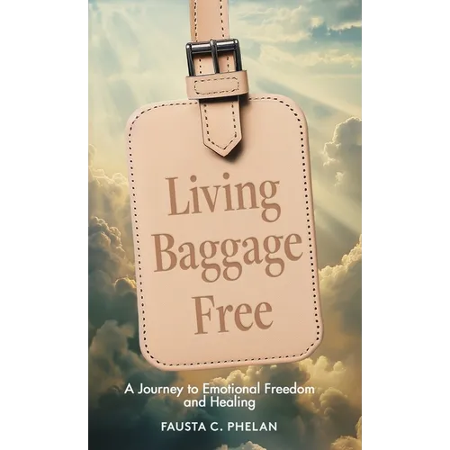 Living Baggage Free: Journey to Emotional Freedom and Healing
