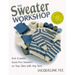 The Sweater Workshop: Knit Creative, Seam-Free Sweaters on Your Own with Any Yarn