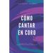 Cómo cantar en coro: Consejos, ideas y conceptos para coristas