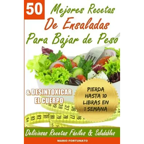 50 Mejores Recetas de Ensaladas Para Bajar de Peso y Desintoxicar el Cuerpo: Deliciosas Recetas Faciles y Saludables