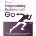 Programming Backend with Go: Build robust and scalable backends for your applications using the efficient and powerful tools of the Go ecosystem