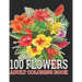 100 Flowers Adult Coloring Book: : Coloring Book For Adults Featuring Flowers, Vases, Bunches, and a Variety of Flower Designs (Adult Coloring Books)