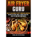 Air Fryer Guru: : Best 25 Delicious & Tasty American Airfryer Recipes To Stew, Grill & Roast Healthy, Low-Fat and Low-Carb Meals