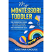 My Montessori Toddler - The Parenting Guide on How to Raise an Amazing Child the Montessori Way: Fun, Educational & Engaging Way To Teach Growing Todd