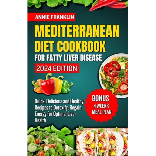 Mediterranean Diet Cookbook for Fatty Liver Disease 2024: Quick, Delicious and Healthy Recipes to Detoxify, Regain Energy for Optimal Liver Health