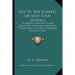 Key To The Gospels Or Why Four Gospels: A Manual Designed To Aid Christians, Especially Ministers, Theological Students And Bible Scholars (1876)