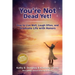 You're Not Dead Yet! How to Live Well, Laugh Often and Graduate Life with Honors