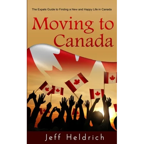 Moving To Canada: A Quick Guide For Expats Seeking a New and Happy Life in Canada