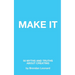 Make It: 50 Myths and Truths About Creating