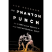 The Phantom Punch: The Story Behind Boxing's Most Controversial Bout
