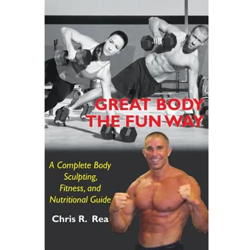 Great Body The Fun Way: A Complete Body Sculpting, Fitness, and Nutritional Guide