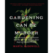 Gardening Can Be Murder: How Poisonous Poppies, Sinister Shovels, and Grim Gardens Have Inspired Mystery Writers
