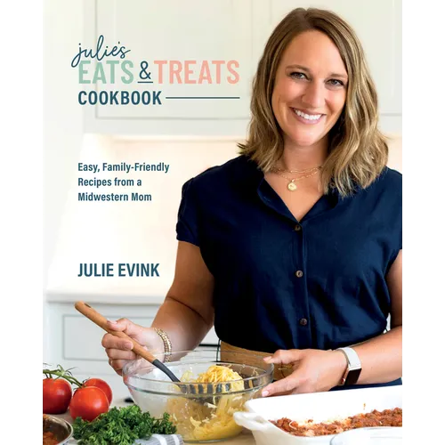 Julie's Eats & Treats Cookbook: Easy, Family-Friendly Recipes from a Midwestern Mom